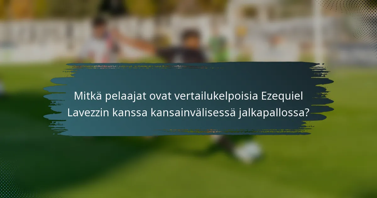 Mitkä pelaajat ovat vertailukelpoisia Ezequiel Lavezzin kanssa kansainvälisessä jalkapallossa?