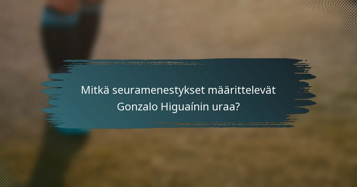 Mitkä seuramenestykset määrittelevät Gonzalo Higuaínin uraa?