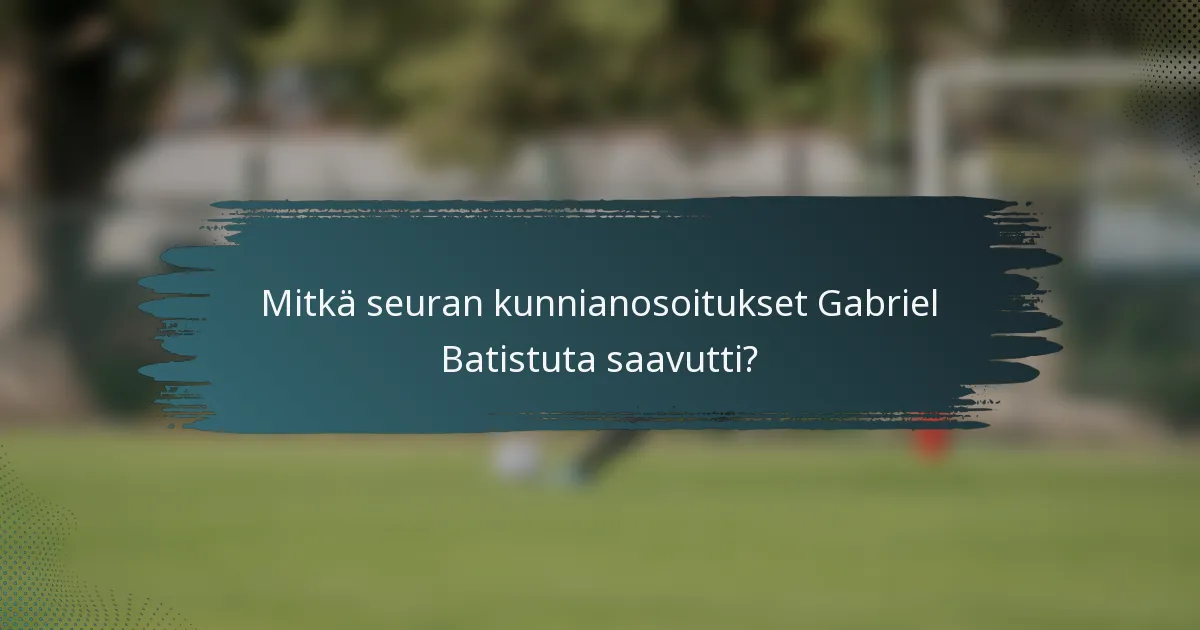 Mitkä seuran kunnianosoitukset Gabriel Batistuta saavutti?