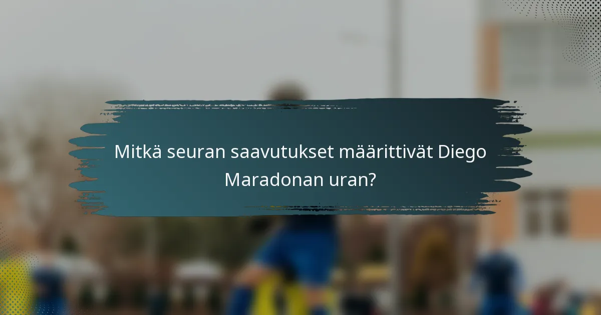 Mitkä seuran saavutukset määrittivät Diego Maradonan uran?
