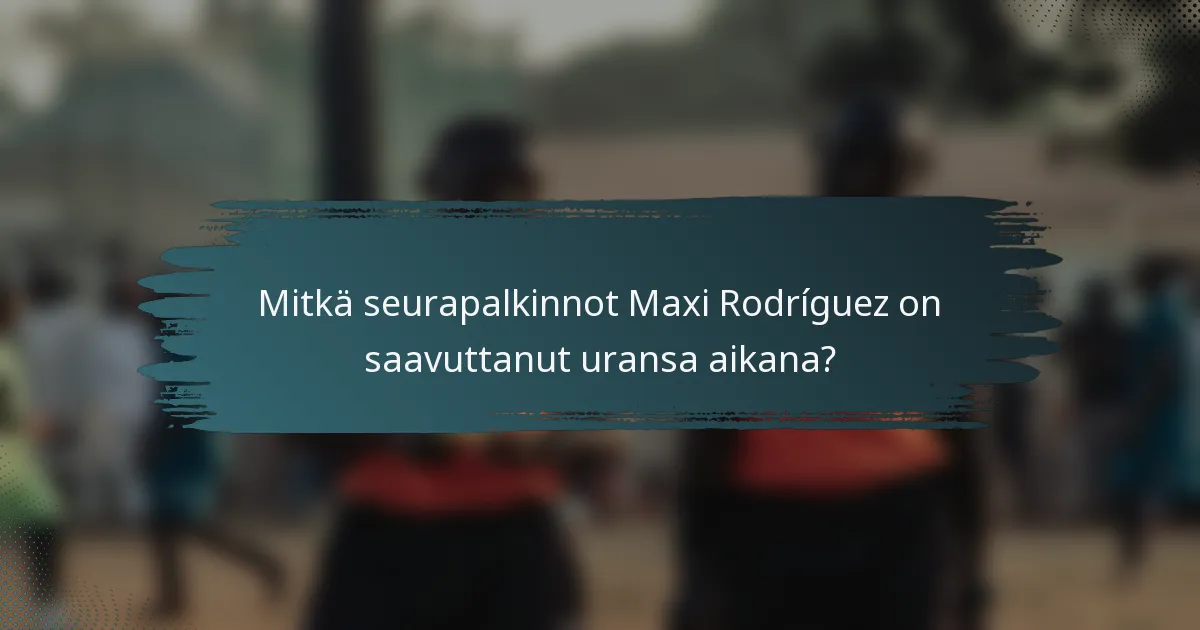 Mitkä seurapalkinnot Maxi Rodríguez on saavuttanut uransa aikana?
