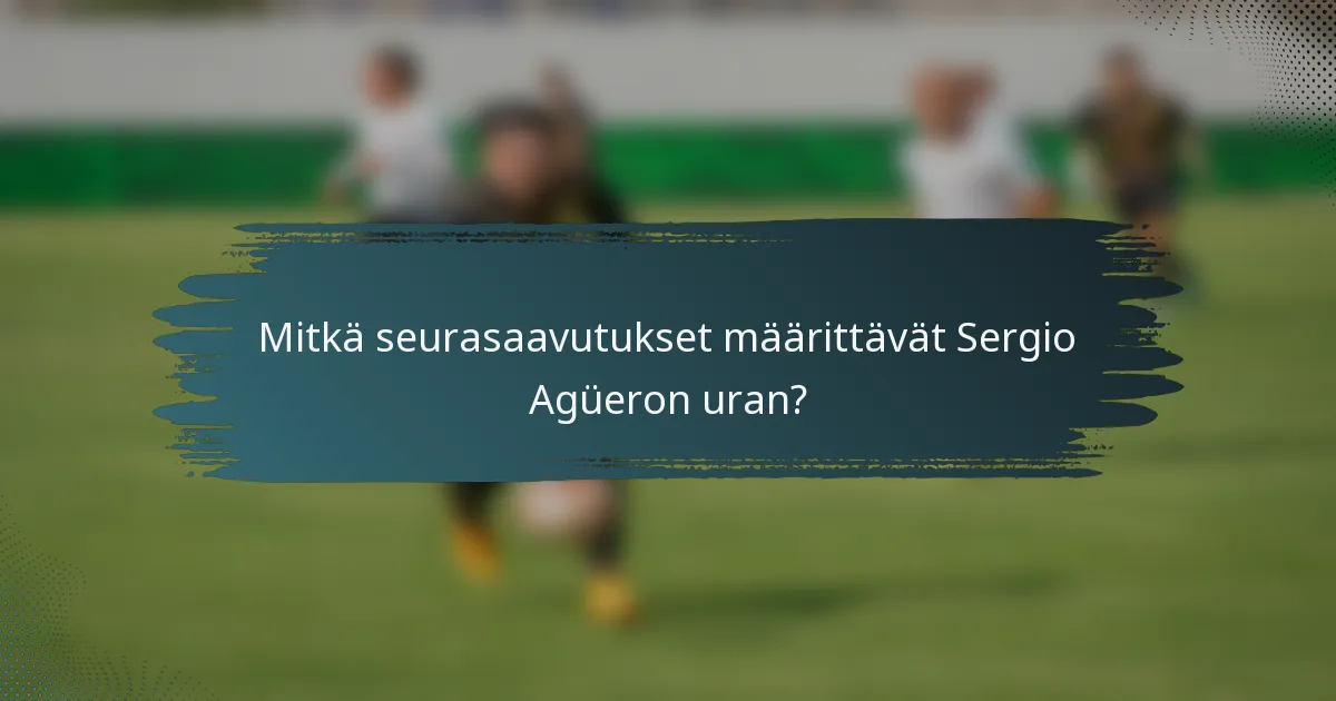 Mitkä seurasaavutukset määrittävät Sergio Agüeron uran?