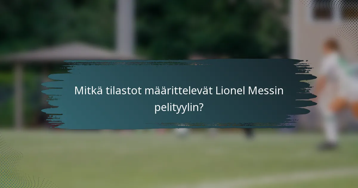 Mitkä tilastot määrittelevät Lionel Messin pelityylin?